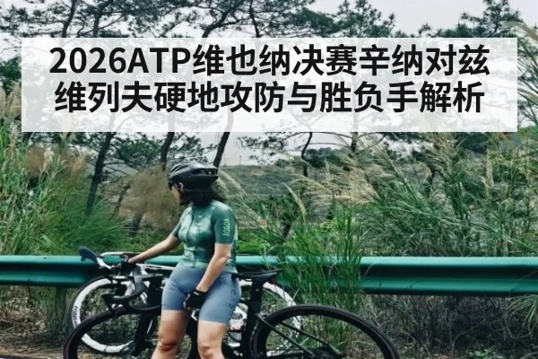 2026ATP维也纳决赛辛纳对兹维列夫硬地攻防与胜负手解析 | kaiyun