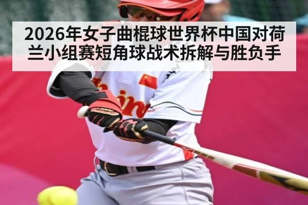 2026年女子曲棍球世界杯中国对荷兰小组赛短角球战术拆解与胜负手 | kaiyun
